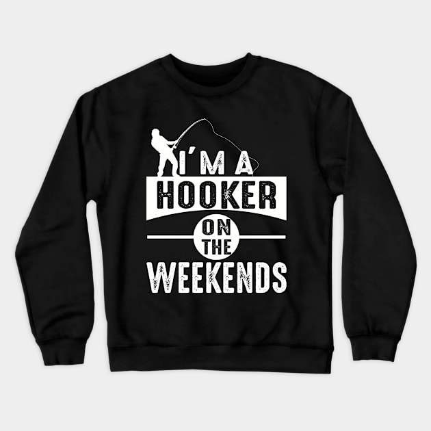 I'm A Hooker On The Weekends Funny Fishing Crewneck Sweatshirt by Charaf Eddine